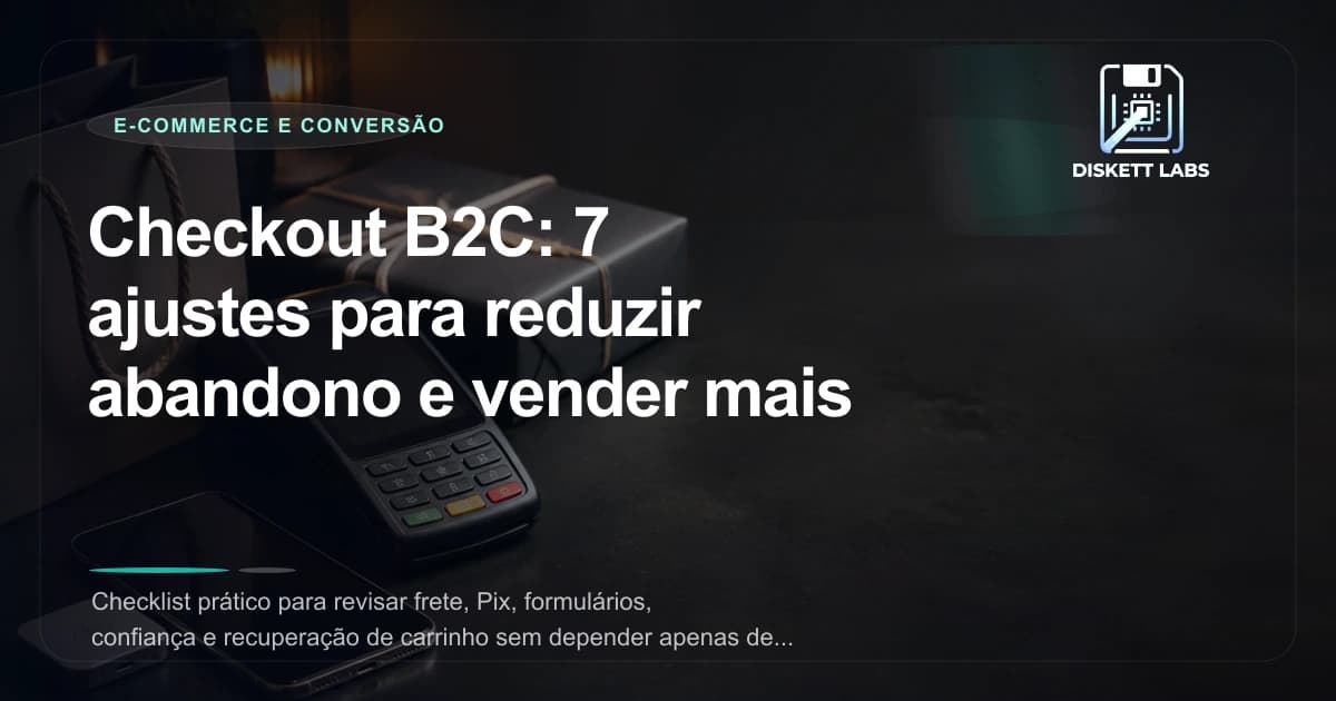 Checkout B2C: 7 ajustes para reduzir abandono e vender mais