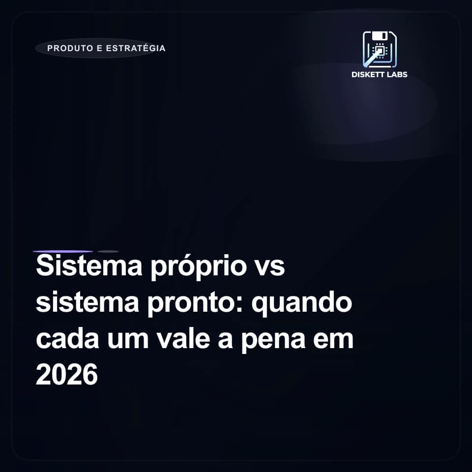 Sistema próprio vs sistema pronto: quando cada um vale a pena em 2026