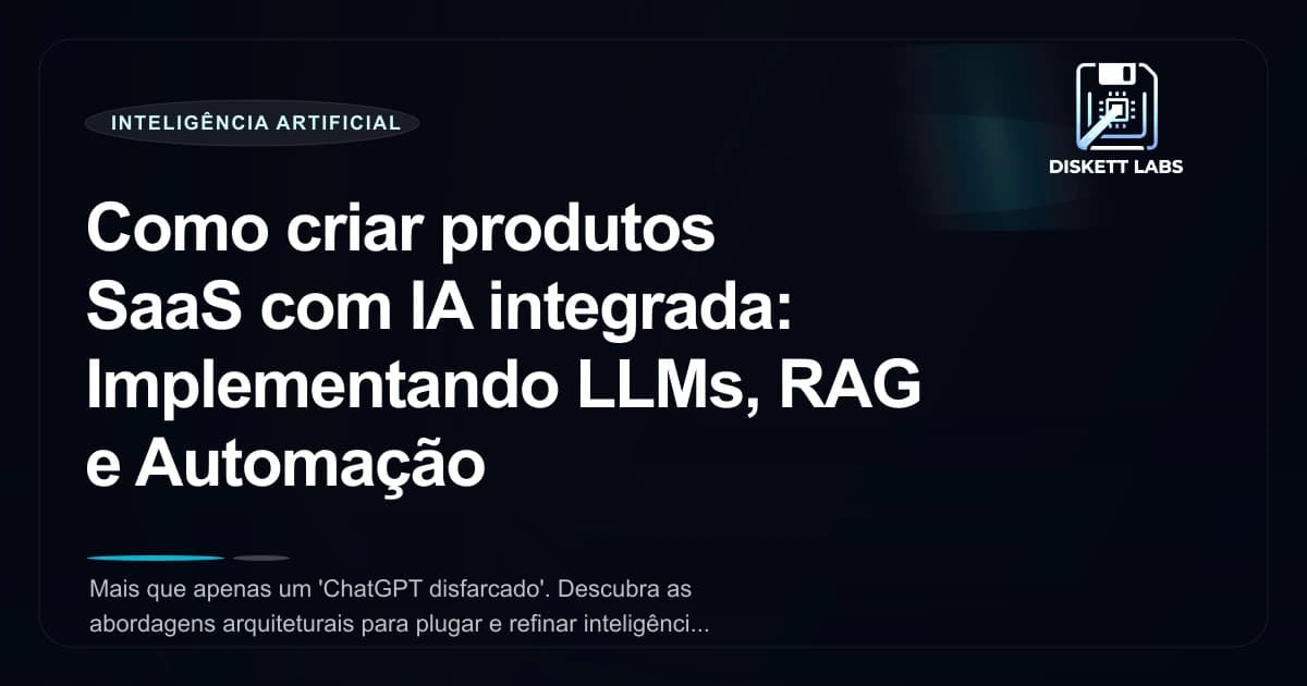 Como criar produtos SaaS com IA integrada: Implementando LLMs, RAG e Automação