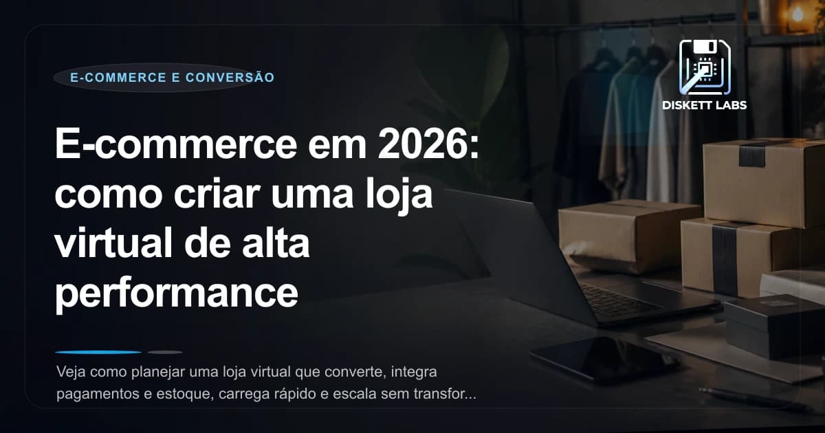 E-commerce em 2026: como criar uma loja virtual de alta performance